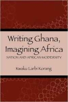 Writing Ghana, Imagining Africa: Nation and African Modernity (Rochester Studies in African History and the Diaspora) артикул 3450d.